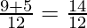 \frac{9 + 5}{12} = \frac{14}{12}