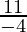 \frac{11}{- 4}