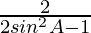 \frac{2}{2 sin^2 A - 1}