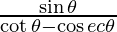 \frac{\sin \theta}{\cot \theta - \cos ec \theta}