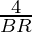 \frac{4}{BR}