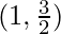 (1, \frac{3}{2})