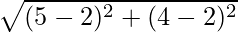 \sqrt{(5 - 2)^2 + (4 - 2)^2}