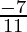 \frac{- 7}{11}