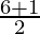 \frac{6 + 1}{2}