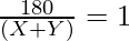 \frac{180}{(X + Y)} = 1