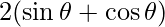 2 (\sin \theta + \cos \theta)