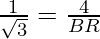 \frac{1}{\sqrt 3} = \frac{4}{BR}