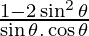 \frac{1 - 2 \sin ^2 \theta}{\sin \theta . \cos \theta}