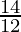 \frac{14}{12}