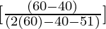 [\frac{(60 - 40)}{(2 (60) - 40 - 51)}]