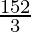 \frac{152}{3}