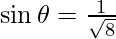 \sin \theta = \frac{1}{\sqrt 8}