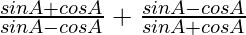 \frac{sin A + cos A}{sin A - cos A} + \frac{sin A - cos A}{sin A + cos A}