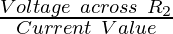 \frac{Voltage~across~R_2}{Current~Value}