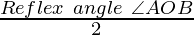 \frac{Reflex~angle~\angle AOB}{2}