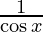 \frac{1}{\cos x}