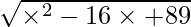 \sqrt{\times ^2 - 16 \times + 89}