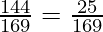 \frac{144}{169} = \frac{25}{169}