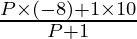 \frac{P \times (- 8) + 1 \times 10}{P + 1}