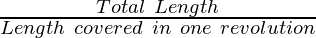 \frac{Total ~Length}{Length~covered~ in~one~revolution}