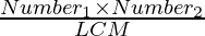 \frac{Number_1 \times Number_2}{LCM}