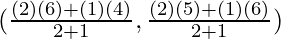 (\frac{(2)(6) + (1)(4)}{2 + 1}, \frac{(2)(5) + (1)(6)}{2 + 1})