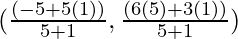 (\frac{(- 5 + 5 (1))}{5 + 1}, \frac{(6 (5) + 3 (1))}{5 + 1})