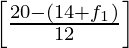 \left[\frac{20 - (14 + f_1)}{12}\right]