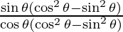 \frac {\sin \theta (\cos^2 \theta - \sin^2 \theta)}{\cos \theta (\cos ^2 \theta - \sin^2 \theta)}