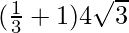 (\frac{1}{3} + 1) 4\sqrt 3