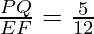 \frac{PQ}{EF} = \frac{5}{12}