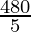 \frac{480}{5}