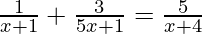 \frac{1}{x + 1} + \frac{3}{5 x + 1} = \frac{5}{x + 4}