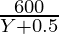 \frac{600}{Y + 0.5}