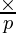 \frac{\times}{p}