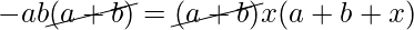 -ab\cancel{(a+b)}=\cancel{(a+b)}x(a+b+x)