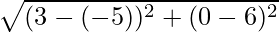 \sqrt{(3-(- 5))^2 + (0 - 6)^2}