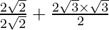 \frac {2 \sqrt 2}{2 \sqrt 2} + \frac {2 \sqrt 3 \times \sqrt 3}{2}