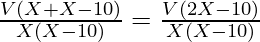 \frac{V(X + X - 10)}{X (X-10)} = \frac{V(2 X - 10)}{X (X-10)}