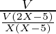 \frac{V}{\frac{V(2X - 5)}{X(X - 5)}}