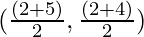 (\frac{(2 + 5)}{2}, \frac{(2 + 4)}{2})