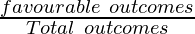 \frac{favourable~outcomes}{Total~outcomes}