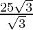 \frac{25 \sqrt 3}{\sqrt 3}