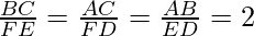 \frac{BC}{FE} = \frac{AC}{FD} = \frac{AB}{ED} = 2