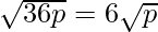 \sqrt {36 p} = 6 \sqrt {p}