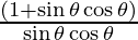 \frac{(1 + \sin \theta \cos \theta)}{\sin \theta \cos \theta}