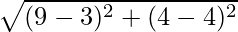 \sqrt{(9 - 3)^2 + (4 - 4)^2}