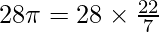 28 \pi = 28 \times \frac {22}{7}