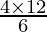 \frac{4 \times 12}{6}